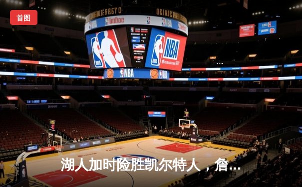 湖人加时险胜凯尔特人，詹姆斯准三双统治关键时刻