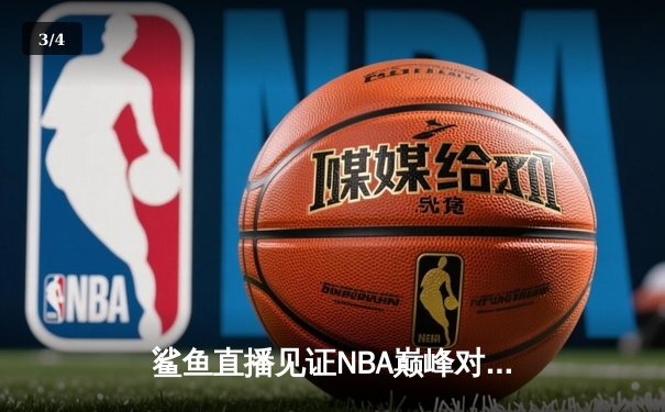 鲨鱼直播见证NBA巅峰对决：湖人加时逆转勇士，詹姆斯狂砍40+三双创纪录 - 3