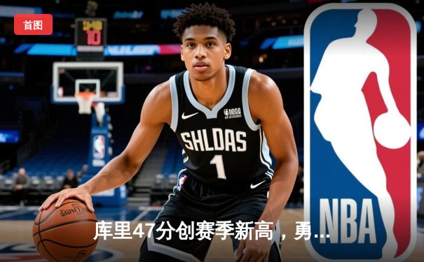 库里47分创赛季新高，勇士加时逆转凯尔特人迎六连胜