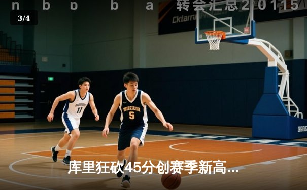 库里狂砍45分创赛季新高，勇士加时险胜凯尔特人重返西部前三 - 3