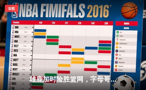 雄鹿加时险胜篮网，字母哥44分14篮板制霸内线