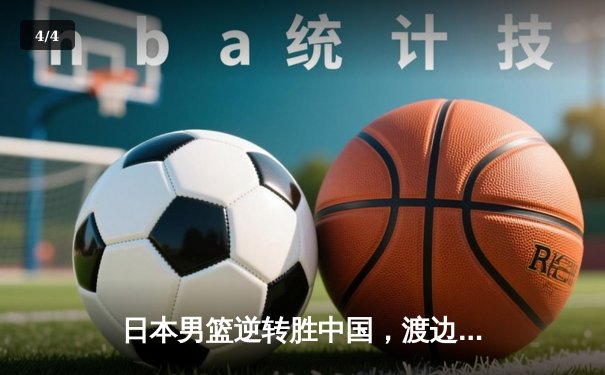 日本男篮逆转胜中国，渡边雄太关键三分锁定胜局 - 4
