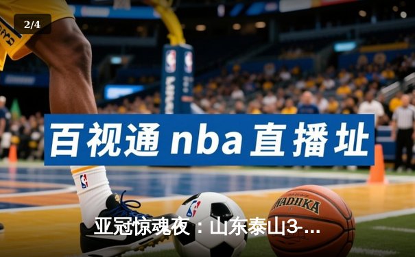 亚冠惊魂夜：山东泰山3-1逆转川崎前锋，贾德松94分钟绝杀晋级八强 - 2