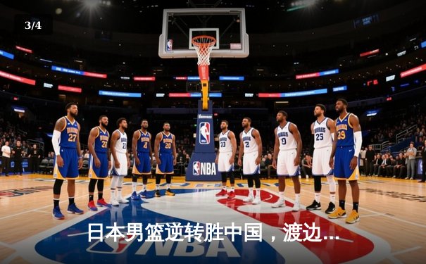 日本男篮逆转胜中国，渡边雄太关键三分锁定胜局 - 3
