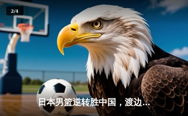 日本男篮逆转胜中国，渡边雄太关键三分锁定胜局 - 2