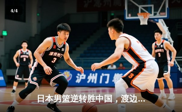日本男篮逆转胜中国，渡边雄太关键三分锁定胜局 - 4